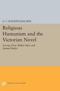 Cover image for Religious Humanism and the Victorian Novel: George Eliot, Walter Pater and Samuel Butler