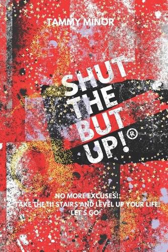 Cover image for Shut The But Up!(R): No More Excuses! Take The 111 Stairs And Level Up Your Life! Let's Go!