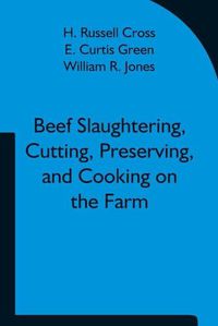 Cover image for Beef Slaughtering, Cutting, Preserving, and Cooking on the Farm