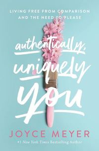 Cover image for Authentically, Uniquely You: Living Free from Comparison and the Need to Please