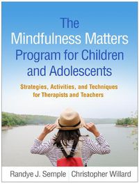 Cover image for The Mindfulness Matters Program for Children and Adolescents: Strategies, Activities, and Techniques for Therapists and Teachers