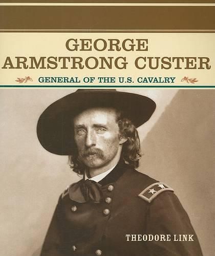 George Armstrong Custer: General of the U.S. Cavalry