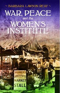 Cover image for War, Peace and the Women's Institute