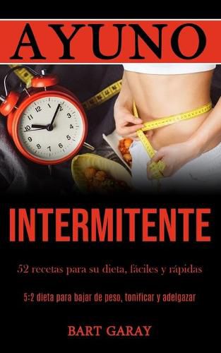 Cover image for Ayuno Intermitente: 52 recetas para su dieta, faciles y rapidas (5:2 dieta para bajar de peso, tonificar y adelgazar)