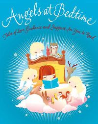 Cover image for Angels at Bedtime: Tales of Love, Guidance and Support for You to Read with Your Child - to Comfort, Calm and Heal