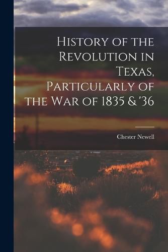 Cover image for History of the Revolution in Texas, Particularly of the War of 1835 & '36