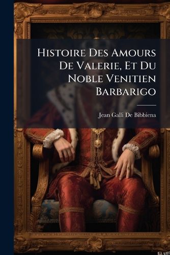 Cover image for Histoire Des Amours de Valerie, Et Du Noble Venitien Barbarigo