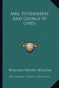 Cover image for Mrs. Fitzherbert and George IV (1905)