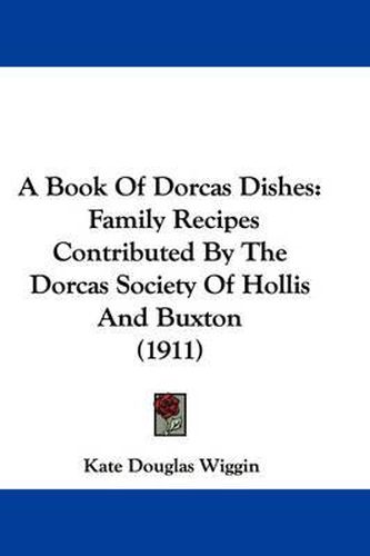 Cover image for A Book of Dorcas Dishes: Family Recipes Contributed by the Dorcas Society of Hollis and Buxton (1911)