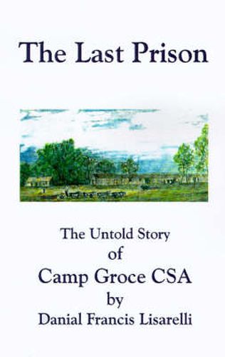 Cover image for The Last Prison: The Untold Story of Camp Groce CSA