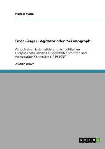 Cover image for Ernst Junger - Agitator oder 'Seismograph': Versuch einer Systematisierung der politischen Kurzpublizistik anhand ausgewahlter Schriften und thematischer Konstrukte (1919-1933)