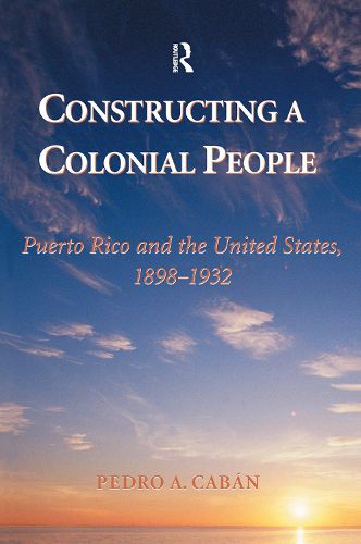 Cover image for Constructing A Colonial People: Puerto Rico And The United States, 1898-1932