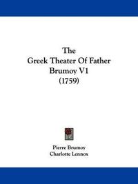 Cover image for The Greek Theater of Father Brumoy V1 (1759)