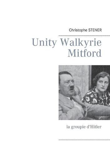 Cover image for Unity Walkyrie Mitford: la groupie d'Hitler