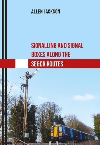 Cover image for Signalling and Signal Boxes Along the SE&CR Routes