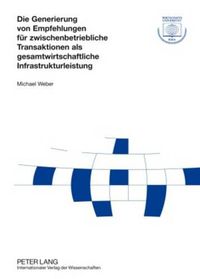 Cover image for Die Generierung Von Empfehlungen Fuer Zwischenbetriebliche Transaktionen ALS Gesamtwirtschaftliche Infrastrukturleistung