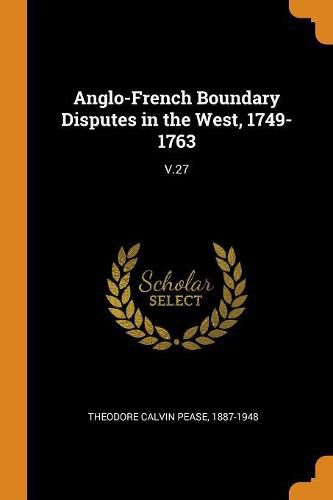 Cover image for Anglo-French Boundary Disputes in the West, 1749-1763: V.27