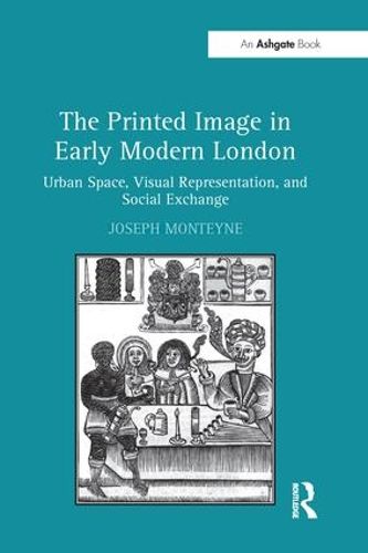 Cover image for The Printed Image in Early Modern London: Urban Space, Visual Representation, and Social Exchange