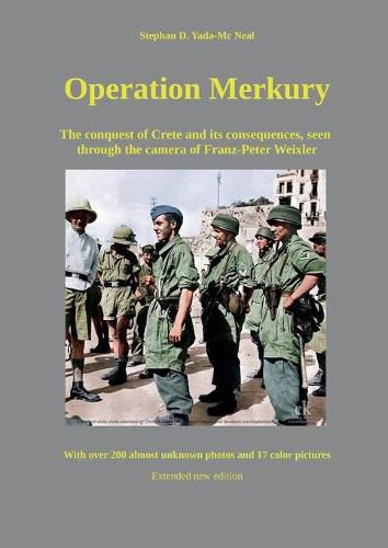 Cover image for Operation Merkury: The conquest of Crete and its consequences, seen through the camera of Franz-Peter Weixler