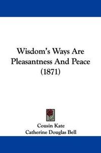 Cover image for Wisdom's Ways Are Pleasantness and Peace (1871)