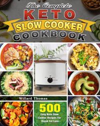 Cover image for The Complete Keto Slow Cooker Cookbook: 500 Easy Keto Slow Cooker Recipes For Rapid Fat Loss