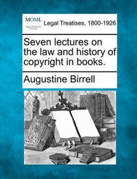 Cover image for Seven Lectures on the Law and History of Copyright in Books.