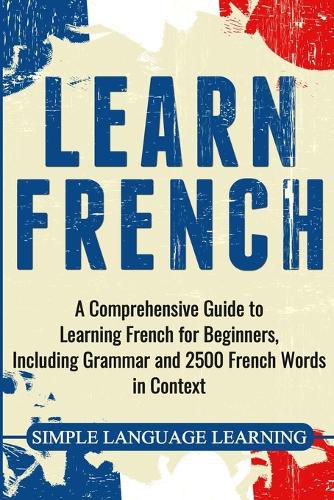 Cover image for Learn French: A Comprehensive Guide to Learning French for Beginners, Including Grammar and 2500 French Words in Context