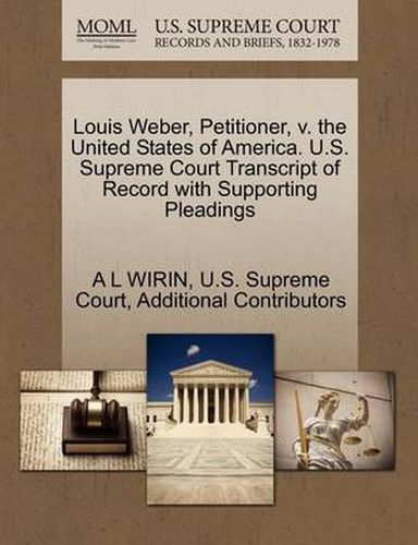 Louis Weber, Petitioner, V. the United States of America. U.S. Supreme Court Transcript of Record with Supporting Pleadings