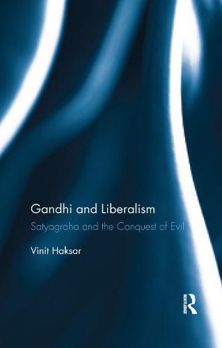 Cover image for Gandhi and Liberalism: Satyagraha and the Conquest of Evil