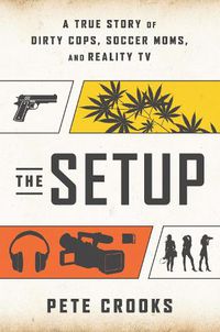 Cover image for The Setup: A True Story of Dirty Cops, Soccer Moms, and Reality TV