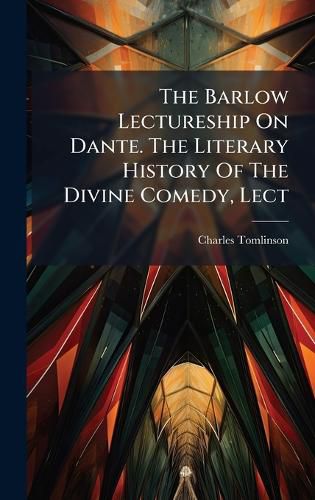 Cover image for The Barlow Lectureship On Dante. The Literary History Of The Divine Comedy, Lect
