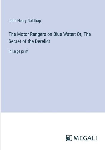 The Motor Rangers on Blue Water; Or, The Secret of the Derelict