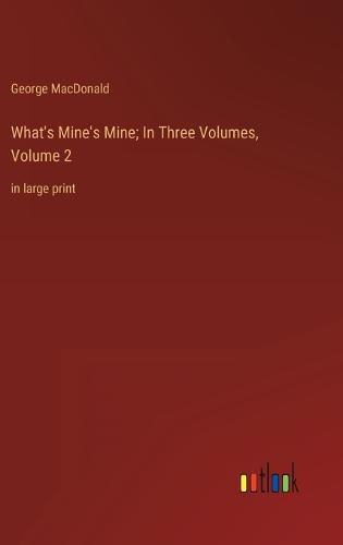 Cover image for What's Mine's Mine; In Three Volumes, Volume 2