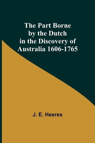 Cover image for The Part Borne by the Dutch in the Discovery of Australia 1606-1765