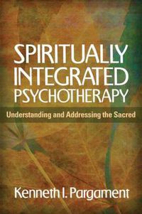 Cover image for Spiritually Integrated Psychotherapy: Understanding and Addressing the Sacred