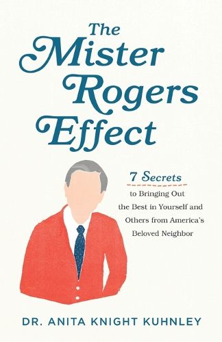 Cover image for The Mister Rogers Effect - 7 Secrets to Bringing Out the Best in Yourself and Others from America"s Beloved Neighbor