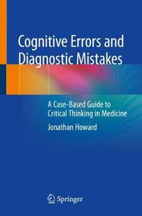 Cover image for Cognitive Errors and Diagnostic Mistakes: A Case-Based Guide to Critical Thinking in Medicine