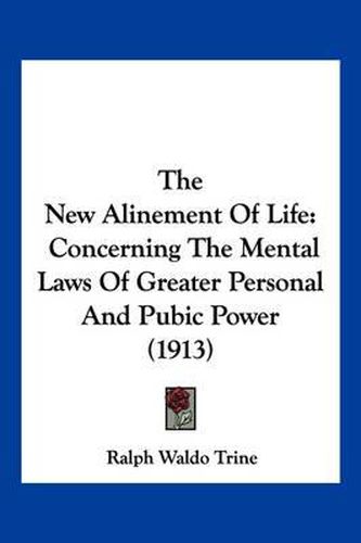 Cover image for The New Alinement of Life: Concerning the Mental Laws of Greater Personal and Pubic Power (1913)