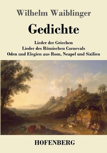 Cover image for Gedichte: Lieder der Griechen Lieder des Roemischen Carnevals Oden und Elegien aus Rom, Neapel und Sizilien