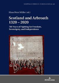 Cover image for Scotland and Arbroath 1320 - 2020: 700 Years of Fighting for Freedom, Sovereignty, and Independence