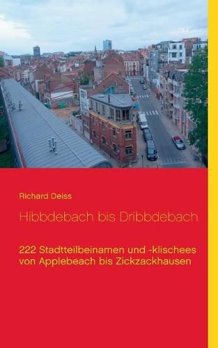 Cover image for Hibbdebach bis Dribbdebach: 222 Stadtteilbeinamen und -klischees von Applebeach bis Zickzackhausen