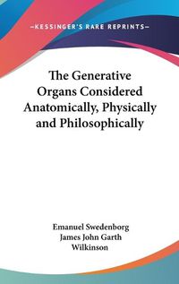 Cover image for The Generative Organs Considered Anatomically, Physically and Philosophically