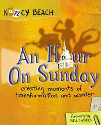 Cover image for An Hour on Sunday: Creating Moments of Transformation and Wonder