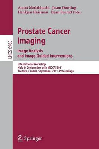 Prostate Cancer Imaging. Image Analysis and Image-Guided Interventions: International Workshop, Held in Conjunction with MICCAI 2011, Toronto, Canada, September 22, 2011, Proceedings