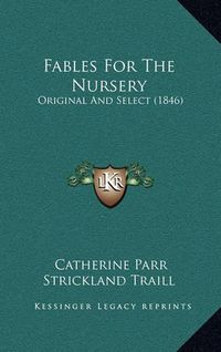 Cover image for Fables for the Nursery: Original and Select (1846)