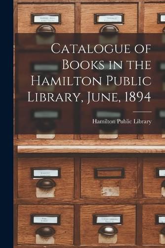 Cover image for Catalogue of Books in the Hamilton Public Library, June, 1894 [microform]