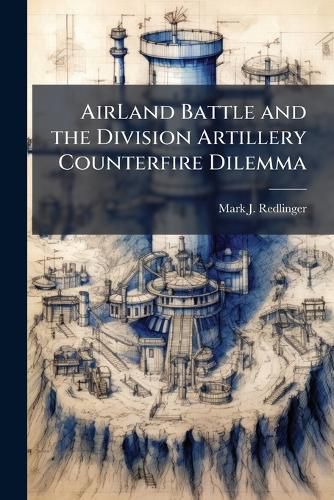 Cover image for AirLand Battle and the Division Artillery Counterfire Dilemma