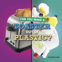 Cover image for Can You Make a Toaster Out of Plastic?