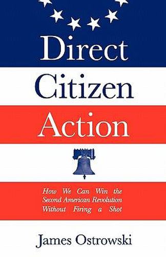 Cover image for Direct Citizen Action: How We Can Win the Second American Revolution Without Firing a Shot