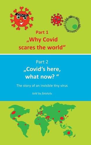 Cover image for Why Covid scares the world & Covid"s here, what now?: The story of an invisible tiny virus